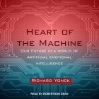 Heart of the Machine Lib/E: Our Future in a World of Artificial Emotional Intelligence By Robertson Dean (Read by), Richard Yonck Cover Image