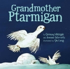 Grandmother Ptarmigan By Qaunaq Mikkigak, Joanne Schwartz, Qin Leng (Illustrator) Cover Image