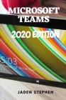 Microsoft Teams 2020 Edition: A beginners guide book to mastering using the Microsoft Teams app with screenshots for guidance, in time for that busi By Jaden Stephen Cover Image