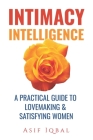 Intimacy Intelligence: A Practical Guide to Lovemaking & Satisfying Women (Relationship #1) Cover Image