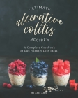 Ultimate Ulcerative Colitis Recipes: A Complete Cookbook of Gut-Friendly Dish Ideas! Cover Image