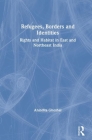 Refugees, Borders and Identities: Rights and Habitat in East and Northeast India Cover Image