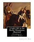 A lady's life in the Rocky Mountains, By Isabella L. Bird, illustratd: Isabella Lucy Bird By Isabella L. Bird Cover Image