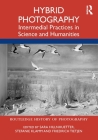 Hybrid Photography: Intermedial Practices in Science and Humanities (Routledge History of Photography) By Sara Hillnhuetter (Editor), Stefanie Klamm (Editor), Friedrich Tietjen (Editor) Cover Image