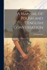 A Manual of Polish and English Conversation Cover Image