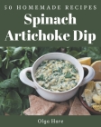 50 Homemade Spinach Artichoke Dip Recipes: Greatest Spinach Artichoke Dip Cookbook of All Time Cover Image