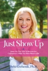 Just Show Up: Steps You Can Take To Become the Courageous Leader You Were Meant to Be By Debi Grebenik Cover Image