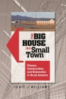 The Big House in a Small Town: Prisons, Communities, and Economics in Rural America By Eric J. Williams Cover Image