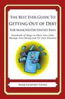 The Best Ever Guide to Getting Out of Debt for Manchester United Fans: Hundreds of Ways to Ditch Your Debt, Manage Your Money and Fix Your Finances By Mark Geoffrey Young Cover Image