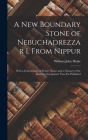 A New Boundary Stone of Nebuchadrezzar I. From Nippur: With a Concordance of Proper Names and a Glossary of the Kudurru Inscriptions Thus Far Publishe By William John Hinke Cover Image