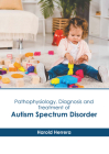 Pathophysiology, Diagnosis and Treatment of Autism Spectrum Disorder By Harold Herrera (Editor) Cover Image