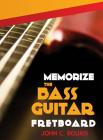 Memorize The Bass Guitar Fretboard: 2017 Edition By John C. Boukis Cover Image