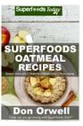 Superfoods Oatmeal Recipes: Over 25 Quick & Easy Gluten Free Low Cholesterol Whole Foods Recipes full of Antioxidants & Phytochemicals By Don Orwell Cover Image