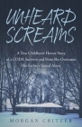 Unheard Screams: A True Childhood Horror Story of a CODA Survivor and How She Overcame Her Father's Sexual Abuse By Morgan Critzer Cover Image