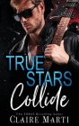 True Stars Collide By Claire Marti Cover Image