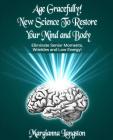 Age Gracefully! New Science to Restore Your Mind and Body!: Eliminate Senior Moments, Wrinkles and Low Energy By Margianna Langston Cover Image