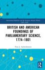 British and American Foundings of Parliamentary Science, 1774-1801 (International Relations and the European Atlantic World) By Peter J. Aschenbrenner Cover Image