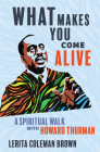 What Makes You Come Alive: A Spiritual Walk with Howard Thurman By Lerita Coleman Brown Cover Image