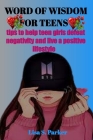 Word of Wisdom For Teens: Tips to help teen girls defeat negativity and live a positive lifestyle By Lisa S. Parker Cover Image