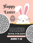 Happy Easter Mazes Book For Kids Ages 7-12: Easter Mazes Book With Solutions / Easter Activity Book For Kids / Puzzles Games To Challenge Your Brain / By Aymn Arts Cover Image