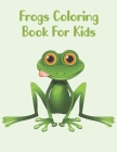 Frogs Coloring Book For Kids: Frogs Coloring Book For Kids And Toddler By Abu Huraira Cover Image