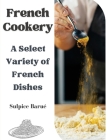 French Cookery: A Select Variety of French Dishes Cover Image