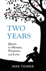 Two Years: Quest for Money, Purpose, and Love By Max Tower Cover Image