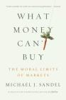 What Money Can't Buy: The Moral Limits of Markets By Michael J. Sandel Cover Image