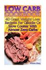 Low Carb Cookbook: 40 Great Weight Loss Recipes For Griddle Or Slow Cooker With Almost Zero Carbs: (low carbohydrate, high protein, low c Cover Image