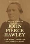 Life and Times of John Pierce Hawley: A Mormon Ulysses of the American West By Melvin C. Johnson Cover Image