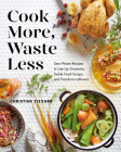 Cook More, Waste Less: Zero-Waste Recipes to Use Up Groceries, Tackle Food Scraps, and Transform Leftovers By Christine Tizzard Cover Image