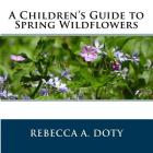 A Children's Guide to Spring Wildflowers By Rebecca a. Doty Cover Image