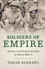 Soldiers of Empire: Indian and British Armies in World War II By Tarak Barkawi Cover Image