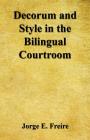 Decorum and Style in the Bilingual Courtroom By Jorge E. Freire Cover Image