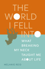 The World I Fell Into: What Breaking My Neck Taught Me about Life By Melanie Reid Cover Image