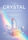 The Crystal Workshop: A Journey into the Healing Power of Crystals By Azalea Lee Cover Image