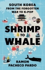 Shrimp to Whale: South Korea from the Forgotten War to K-Pop By Ramon Pacheco Pardo Cover Image