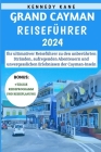 Grand Cayman Reiseführer 2024: Ihr ultimativer Reiseführer zu den unberührten Stränden, aufregenden Abenteuern und unvergesslichen Erlebnissen der Ca By Kennedy Kane Cover Image