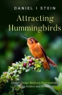 Attracting Hummingbirds: How to Design Backyard Environments Using Feeders and Flowers By Daniel I. Stein Cover Image
