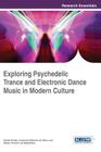 Exploring Psychedelic Trance and Electronic Dance Music in Modern Culture By Emília Simão (Editor), Armando Malheiro Da Silva (Editor), Sérgio Tenreiro de Magalhães (Editor) Cover Image