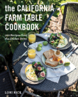 The California Farm Table Cookbook: 100 Recipes from the Golden State By Lori Rice Cover Image