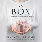 The Box: An Invitation to Freedom from Anxiety By Wendy Tamis Robbins, Christa Wells (Read by) Cover Image