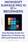 Microsoft Surface Pro 10 5g for Beginners 2024: Step by step guide for Beginners to Master the Microsoft Surface Pro 10 By William G. Potter Cover Image