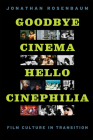 Goodbye Cinema, Hello Cinephilia: Film Culture in Transition By Jonathan Rosenbaum Cover Image