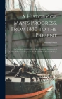 A History of Man's Progress, From 1830 to the Present; a Complete and Historical Description in Chronological Order of Items on Display at the Harold By Harold Warp Cover Image