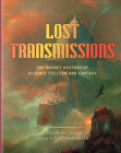 Lost Transmissions: The Secret History of Science Fiction and Fantasy By Desirina Boskovich, Jeff VanderMeer (Foreword by) Cover Image