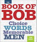 The Book of Bob: Choice Words, Memorable Men By Tom Crisp Cover Image