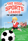 The Ultimate Goal (Good Sports League #1) (The Good Sports League) By Tommy Greenwald, Lesley Vamos (Illustrator) Cover Image