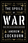 The Spoils of War: Power, Profit and the American War Machine By Andrew Cockburn Cover Image