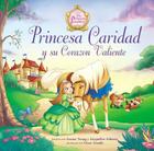 Princesa Caridad Y Su Corazón Valiente = Princess Charity's Courageous Heart (Princess Parables) Cover Image